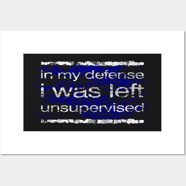 In My Defense I Was Left Unsupervised Wall Art by norules